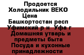 Продоется Холодильник ВЕКО › Цена ­ 7 000 - Башкортостан респ., Уфимский р-н, Уфа г. Домашняя утварь и предметы быта » Посуда и кухонные принадлежности   